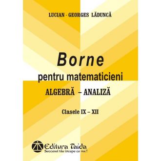 Borne pentru matematicieni - Algebra - Analiza, Clasele IX-XII