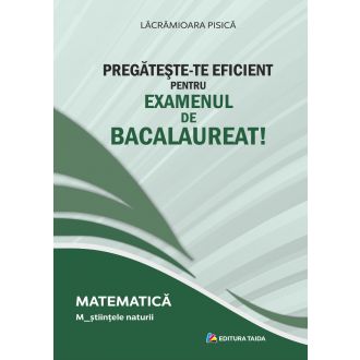PREGATESTE-TE EFICIENT PENTRU EXAMENUL DE BACALAUREAT! MATEMATICA. M_stiintele naturii